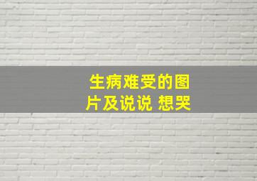 生病难受的图片及说说 想哭